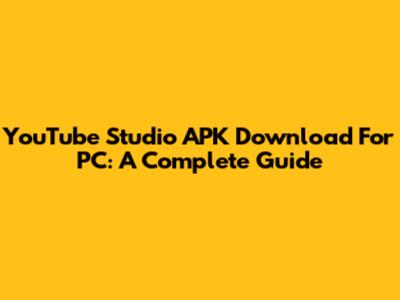 YouTube Studio APK Download For PC: A Complete Guide