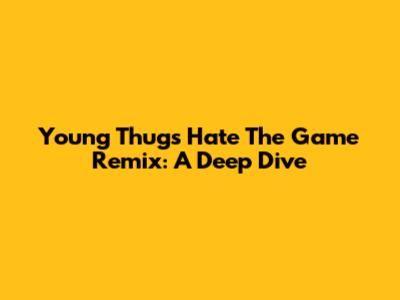 Young Thug's "Hate The Game" Remix: A Deep Dive