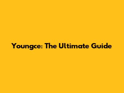 Youngce: The Ultimate Guide