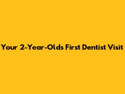 Your 2-Year-Old's First Dentist Visit