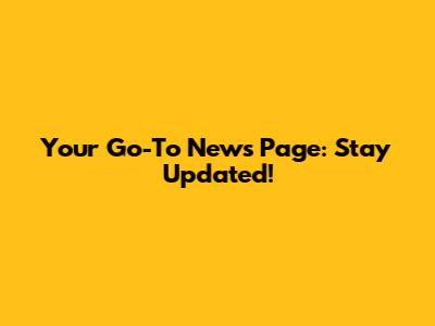 Your Go-To News Page: Stay Updated!