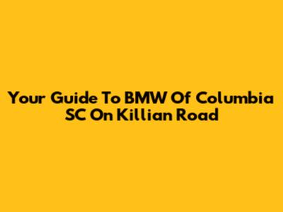 Your Guide To BMW Of Columbia SC On Killian Road