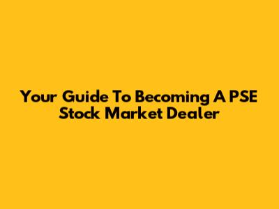 Your Guide To Becoming A PSE Stock Market Dealer