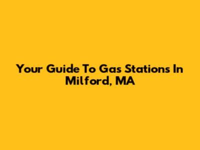 Your Guide To Gas Stations In Milford, MA