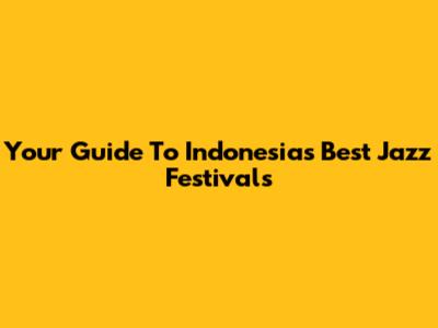Your Guide To Indonesia's Best Jazz Festivals