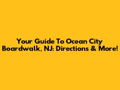 Your Guide To Ocean City Boardwalk, NJ: Directions & More!