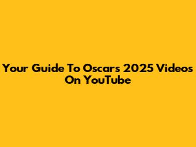 Your Guide To Oscars 2025 Videos On YouTube
