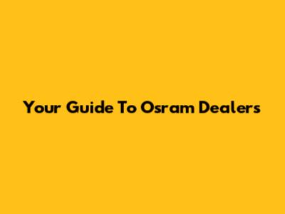 Your Guide To Osram Dealers