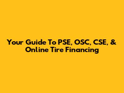 Your Guide To PSE, OSC, CSE, & Online Tire Financing