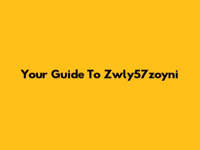 Your Guide To Zwly57zoyni