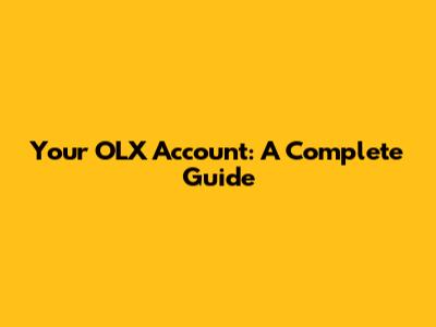 Your OLX Account: A Complete Guide
