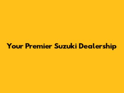 Your Premier Suzuki Dealership
