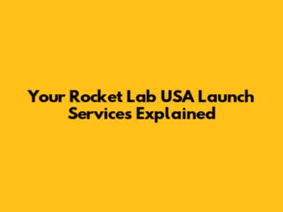 Your Rocket Lab USA Launch Services Explained
