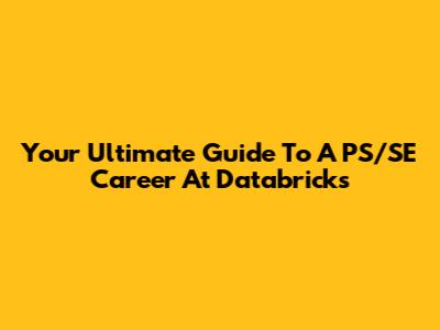 Your Ultimate Guide To A PS/SE Career At Databricks