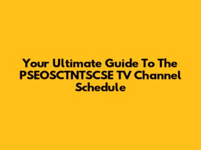 Your Ultimate Guide To The PSEOSCTNTSCSE TV Channel Schedule
