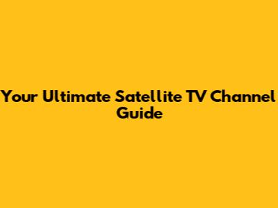Your Ultimate Satellite TV Channel Guide