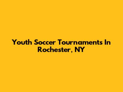 Youth Soccer Tournaments In Rochester, NY