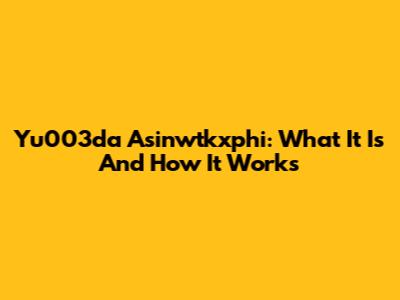 Yu003da Asinwtkxphi: What It Is And How It Works