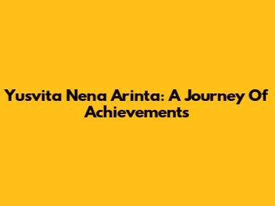 Yusvita Nena Arinta: A Journey Of Achievements