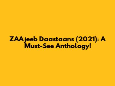 ZAAjeeb Daastaans (2021): A Must-See Anthology!