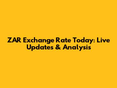 ZAR Exchange Rate Today: Live Updates & Analysis