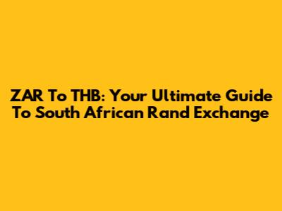ZAR To THB: Your Ultimate Guide To South African Rand Exchange