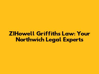 ZIHowell Griffiths Law: Your Northwich Legal Experts