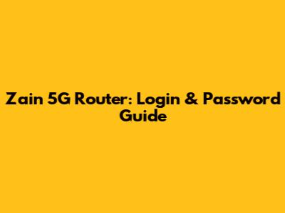Zain 5G Router: Login & Password Guide