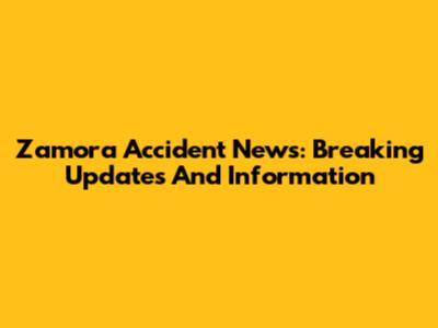 Zamora Accident News: Breaking Updates And Information