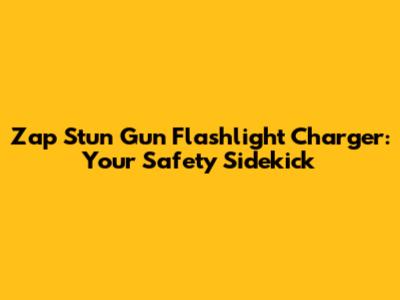 Zap Stun Gun Flashlight Charger: Your Safety Sidekick