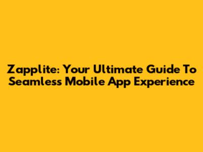 Zapplite: Your Ultimate Guide To Seamless Mobile App Experience