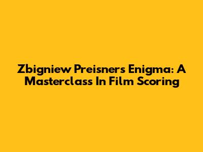 Zbigniew Preisner's Enigma: A Masterclass In Film Scoring