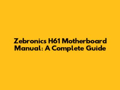 Zebronics H61 Motherboard Manual: A Complete Guide