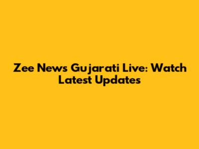 Zee News Gujarati Live: Watch Latest Updates