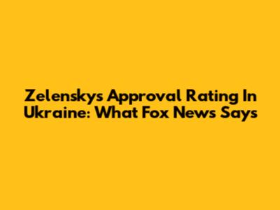 Zelensky's Approval Rating In Ukraine: What Fox News Says