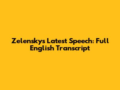 Zelensky's Latest Speech: Full English Transcript