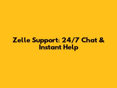 Zelle Support: 24/7 Chat & Instant Help