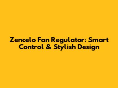 Zencelo Fan Regulator: Smart Control & Stylish Design