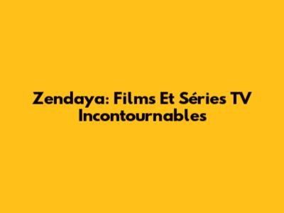 Zendaya: Films Et Séries TV Incontournables