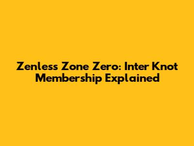 Zenless Zone Zero: Inter Knot Membership Explained