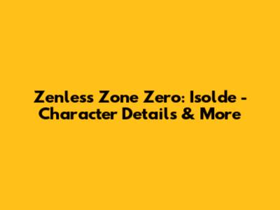 Zenless Zone Zero: Isolde - Character Details & More