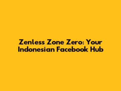 Zenless Zone Zero: Your Indonesian Facebook Hub
