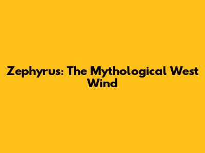 Zephyrus: The Mythological West Wind