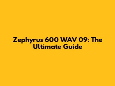 Zephyrus 600 WAV 09: The Ultimate Guide