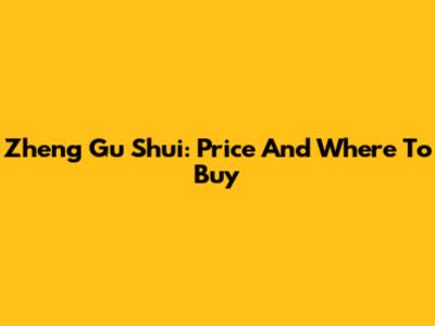Zheng Gu Shui: Price And Where To Buy