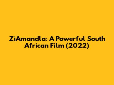 ZiAmandla: A Powerful South African Film (2022)