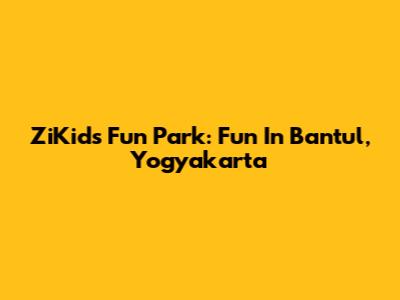 ZiKids Fun Park: Fun In Bantul, Yogyakarta