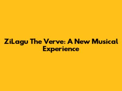 ZiLagu The Verve: A New Musical Experience
