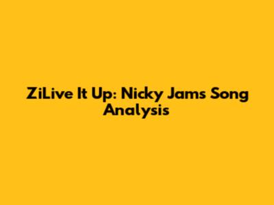 ZiLive It Up: Nicky Jam's Song Analysis