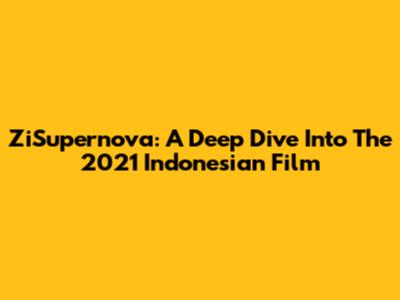 ZiSupernova: A Deep Dive Into The 2021 Indonesian Film